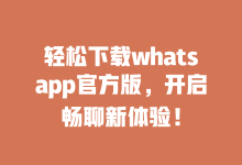 轻松下载whatsapp官方版,开启畅聊新体验!-WhatsApp web